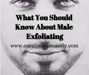 What You Should Know About Male Exfoliating